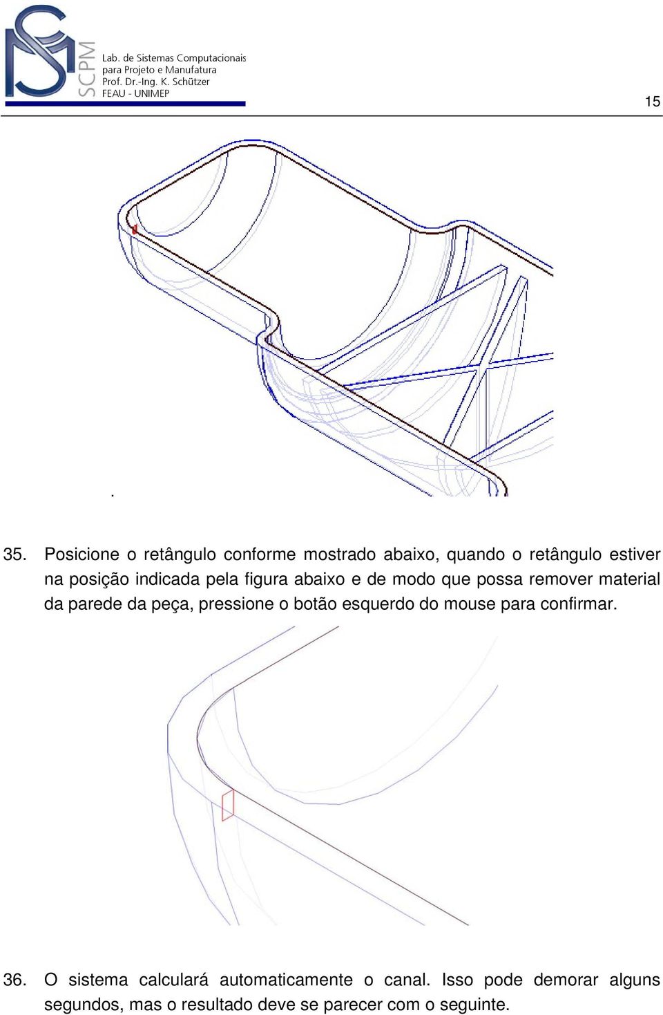 indicada pela figura abaixo e de modo que possa remover material da parede da peça,