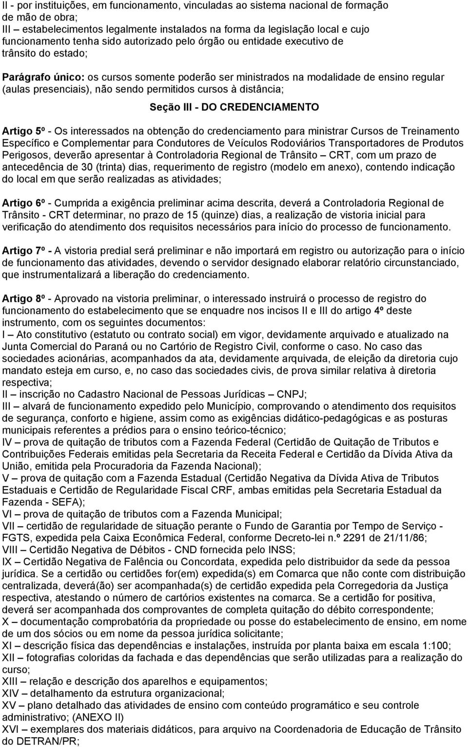 permitidos cursos à distância; Seção III - DO CREDENCIAMENTO Artigo 5º - Os interessados na obtenção do credenciamento para ministrar Cursos de Treinamento Específico e Complementar para Condutores