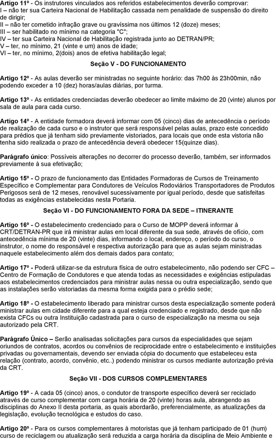 ter, no mínimo, 21 (vinte e um) anos de idade; VI ter, no mínimo, 2(dois) anos de efetiva habilitação legal; Seção V - DO FUNCIONAMENTO Artigo 12º - As aulas deverão ser ministradas no seguinte