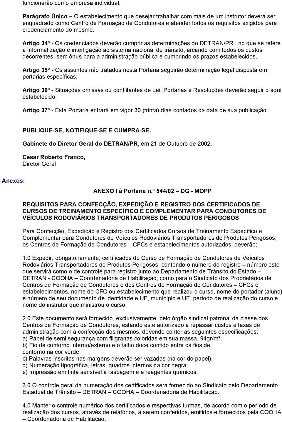 do mesmo. Artigo 34º - Os credenciados deverão cumprir as determinações do DETRAN/PR.