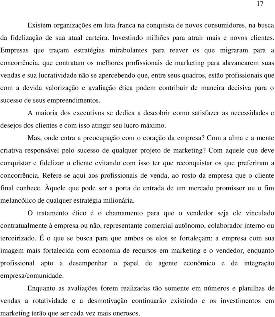 se apercebendo que, entre seus quadros, estão profissionais que com a devida valorização e avaliação ética podem contribuir de maneira decisiva para o sucesso de seus empreendimentos.