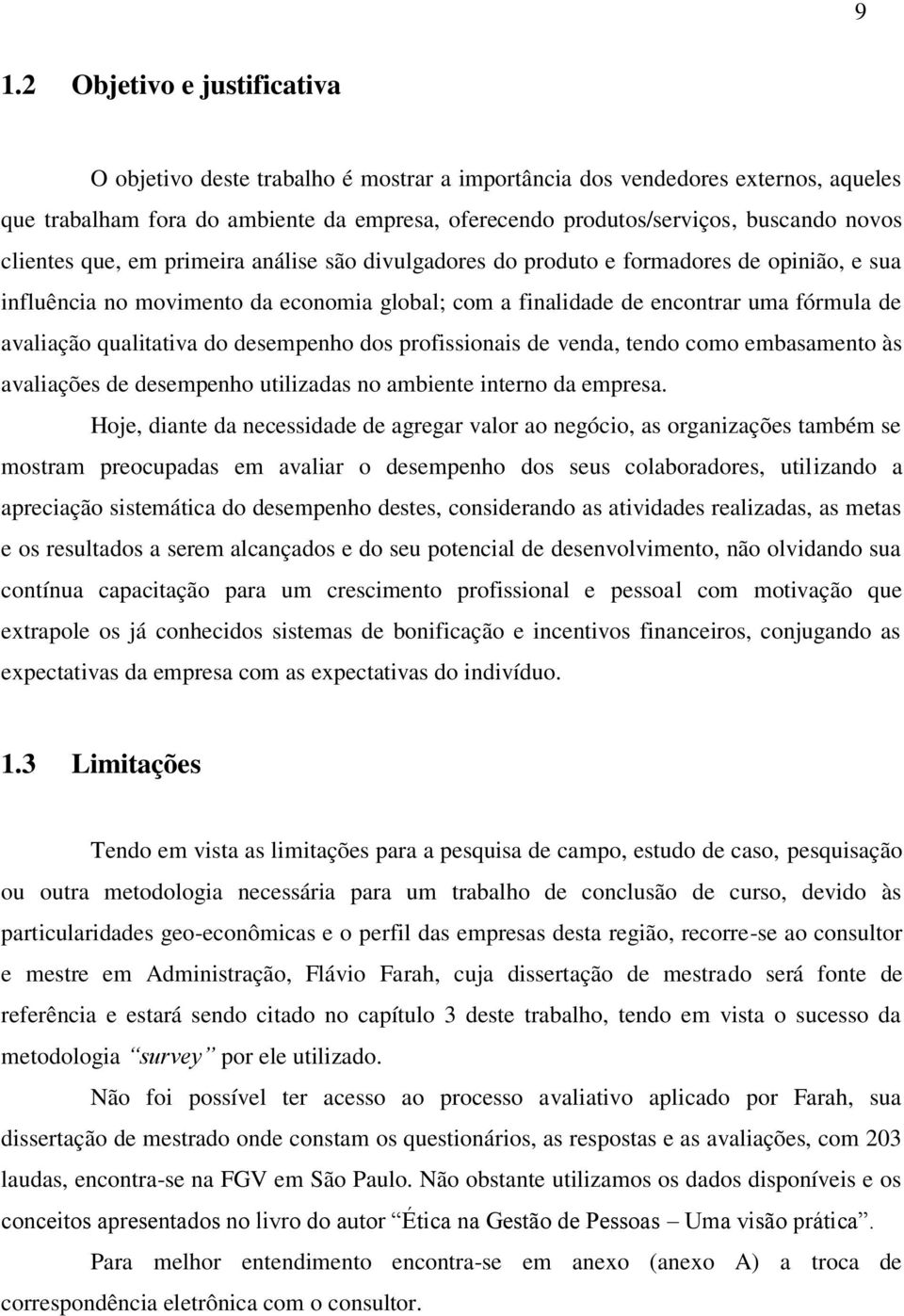 qualitativa do desempenho dos profissionais de venda, tendo como embasamento às avaliações de desempenho utilizadas no ambiente interno da empresa.