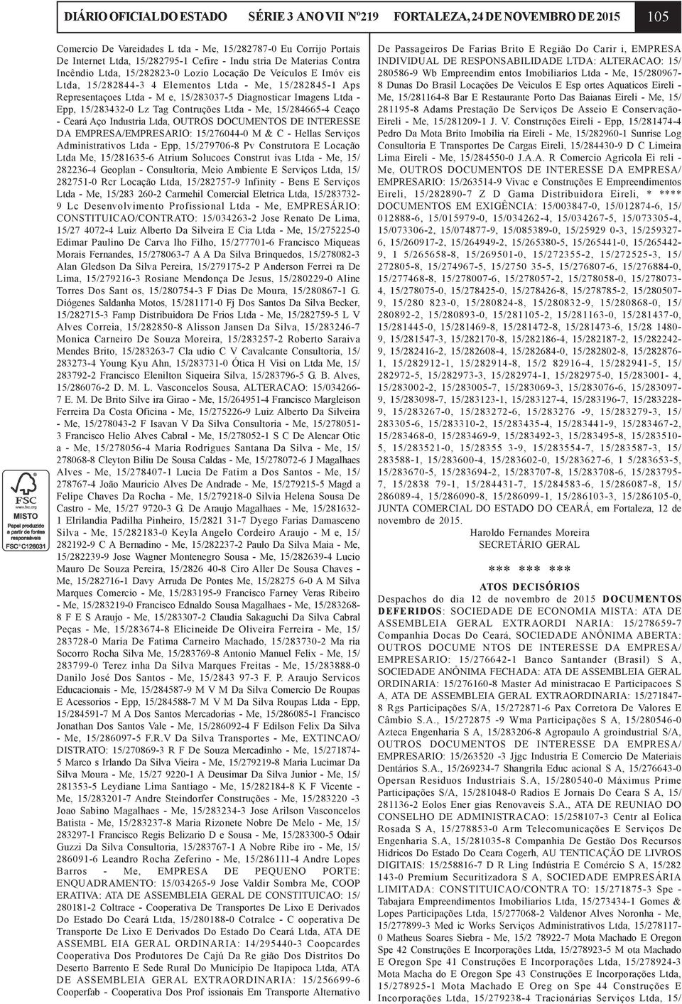 Imagens Ltda - Epp, 15/283432-0 Lz Tag Contruções Ltda - Me, 15/284665-4 Ceaço - Ceará Aço Industria Ltda, OUTROS DOCUMENTOS DE INTERESSE DA EMPRESA/EMPRESARIO: 15/276044-0 M & C - Hellas Serviços