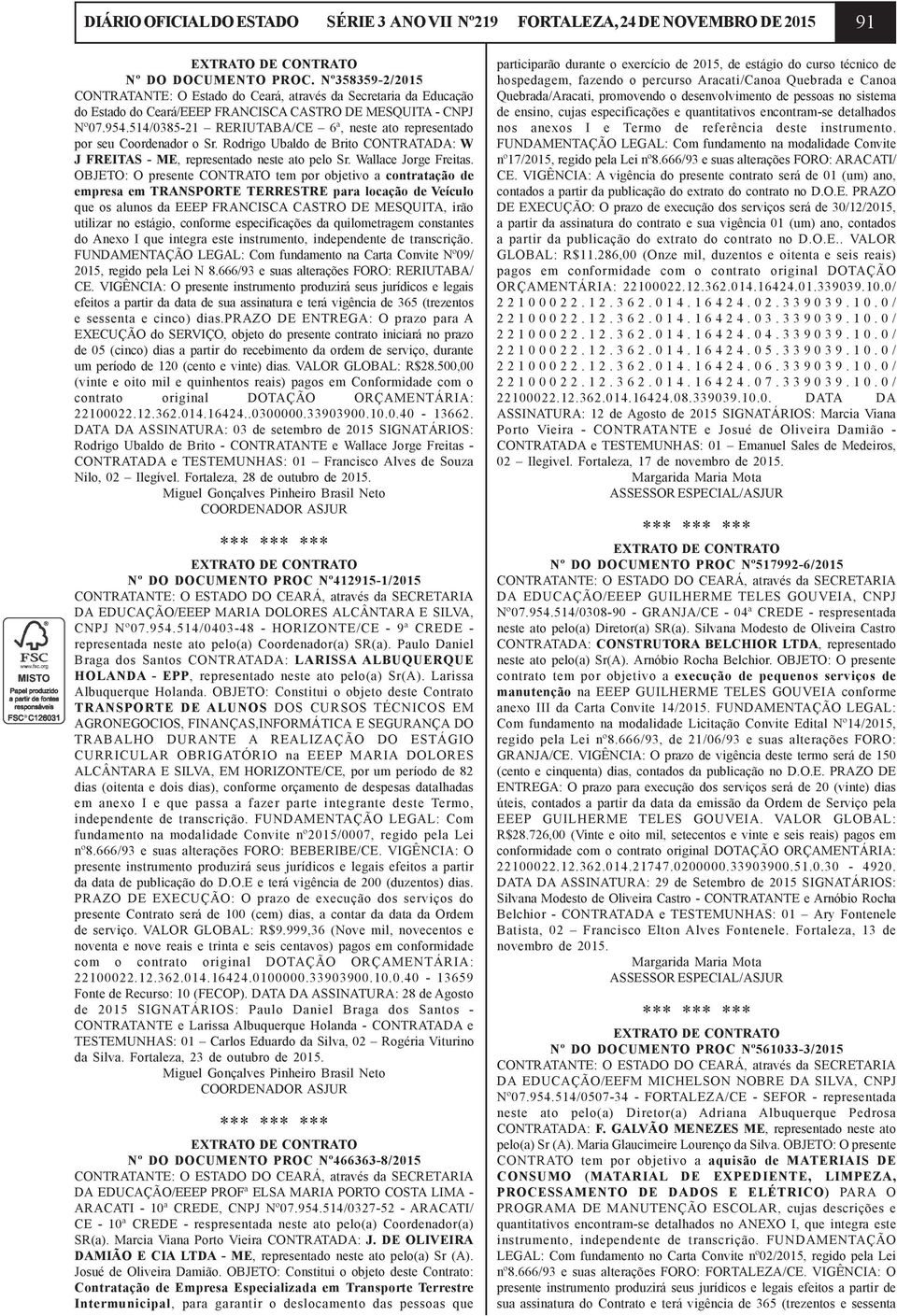 514/0385-21 RERIUTABA/CE 6ª, neste ato representado por seu Coordenador o Sr. Rodrigo Ubaldo de Brito CONTRATADA: W J FREITAS - ME, representado neste ato pelo Sr. Wallace Jorge Freitas.