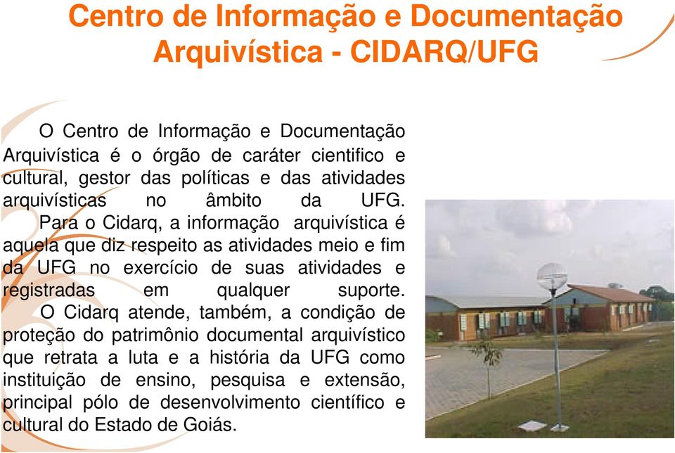 Para o Cidarq, a informação arquivística é aquela que diz respeito as atividades meio e fim da UFG no exercício de suas atividades e registradas em qualquer