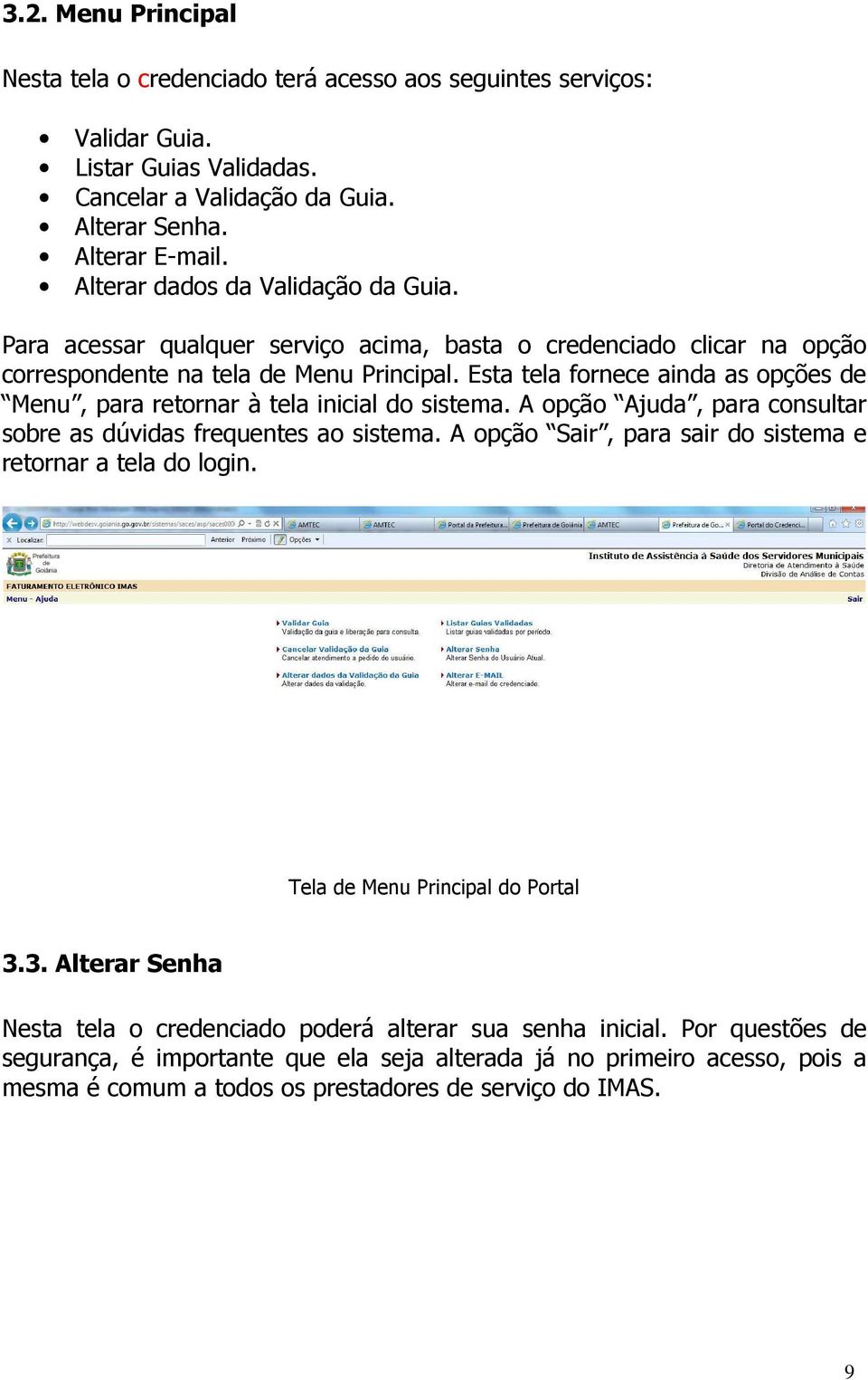 Esta tela fornece ainda as opções de Menu, para retornar à tela inicial do sistema. A opção Ajuda, para consultar sobre as dúvidas frequentes ao sistema.