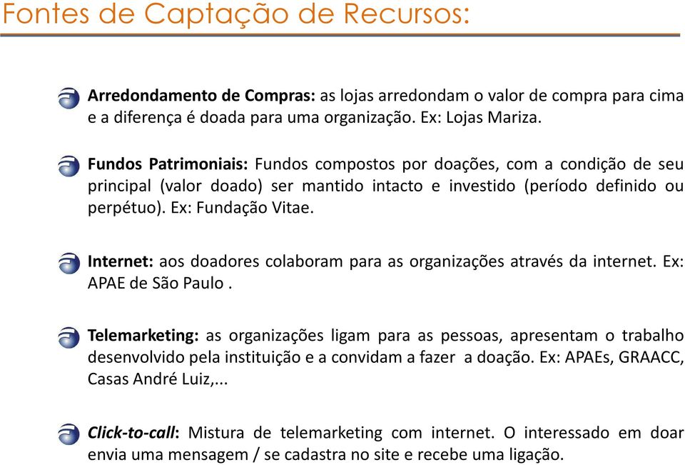 Internet: aos doadores colaboram para as organizações através da internet. Ex: APAEdeSãoPaulo.