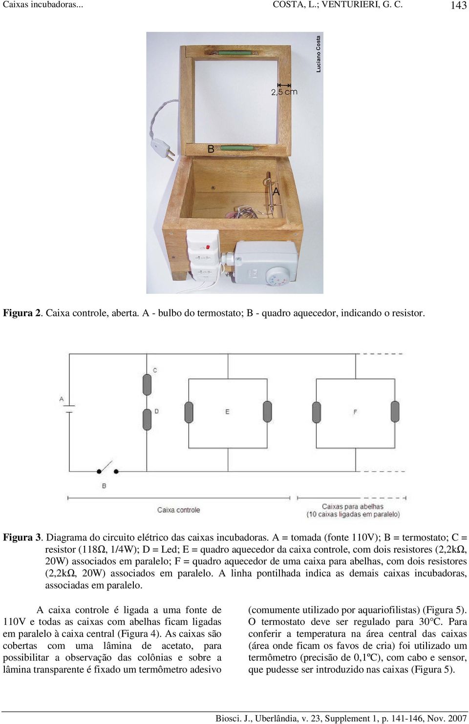 caixa para abelhas, com dois resistores (2,2k, 20W) associados em paralelo. A linha pontilhada indica as demais caixas incubadoras, associadas em paralelo.