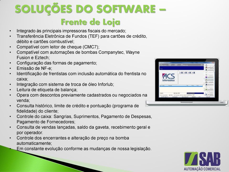 automática do frentista no caixa; Integração com sistema de troca de óleo Inforlub; Leitura de etiqueta de balança; Opera com descontos previamente cadastrados ou negociados na venda; Consulta