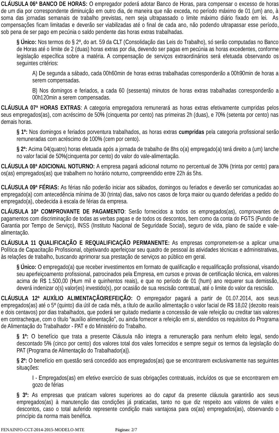 As compensações ficam limitadas e deverão ser viabilizadas até o final de cada ano, não podendo ultrapassar esse período, sob pena de ser pago em pecúnia o saldo pendente das horas extras trabalhadas.