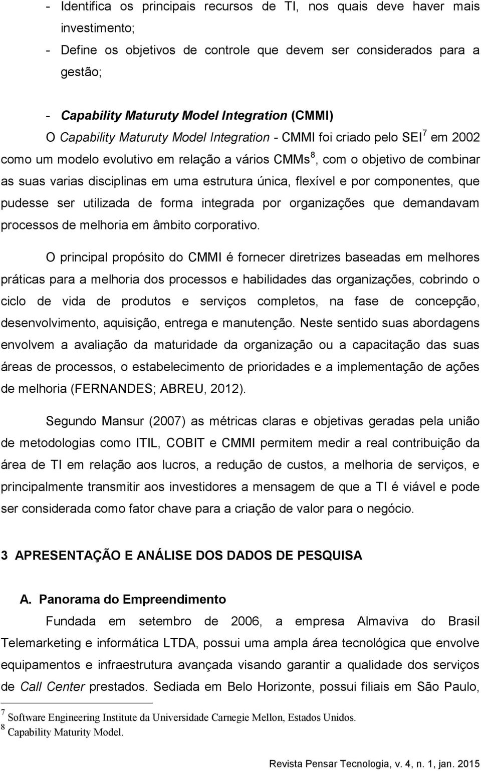 estrutura única, flexível e por componentes, que pudesse ser utilizada de forma integrada por organizações que demandavam processos de melhoria em âmbito corporativo.