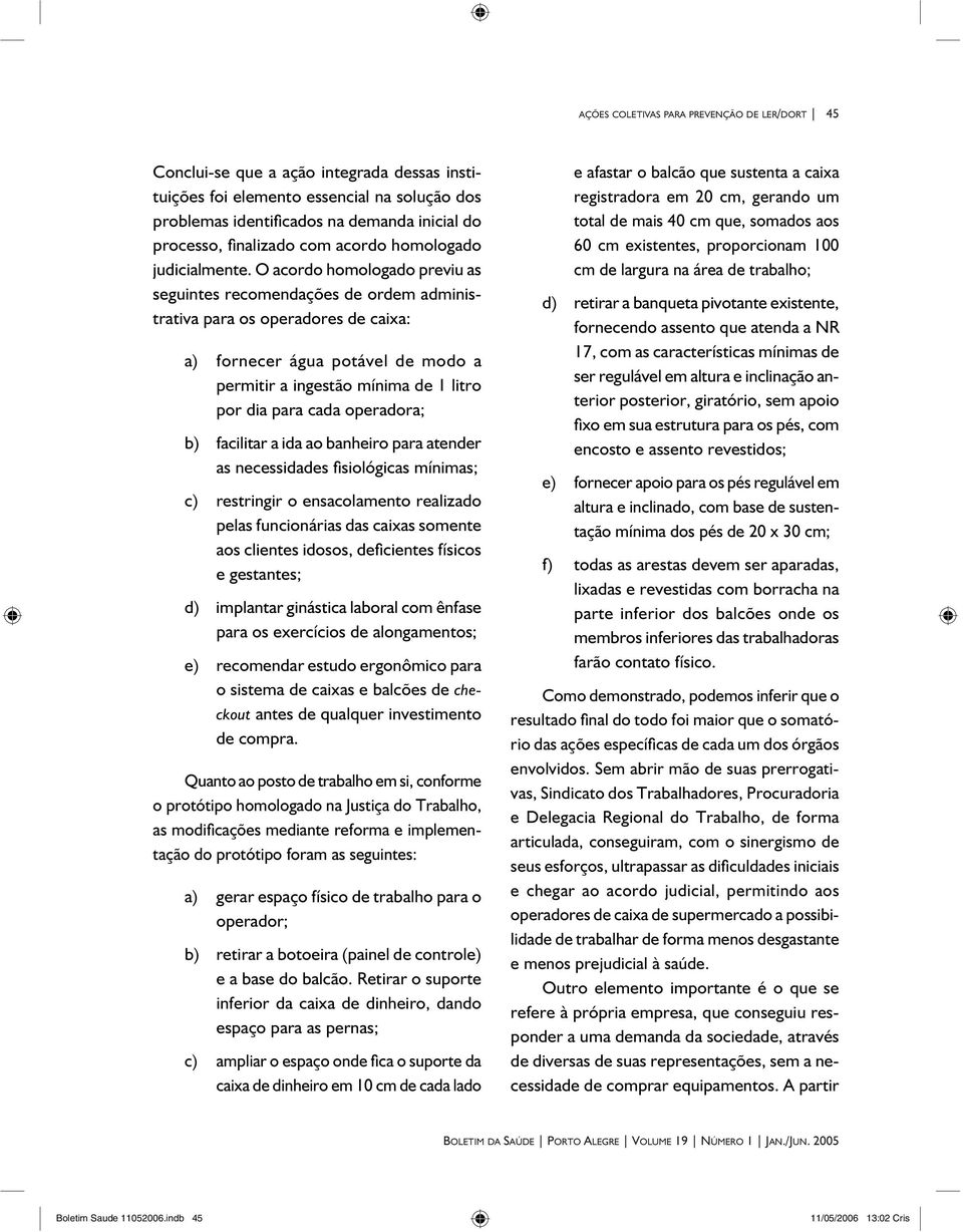 O acordo homologado previu as seguintes recomendações de ordem administrativa para os operadores de caixa: a) fornecer água potável de modo a permitir a ingestão mínima de 1 litro por dia para cada