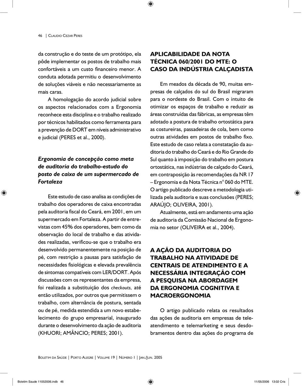 A homologação do acordo judicial sobre os aspectos relacionados com a Ergonomia reconhece esta disciplina e o trabalho realizado por técnicos habilitados como ferramenta para a prevenção de DORT em