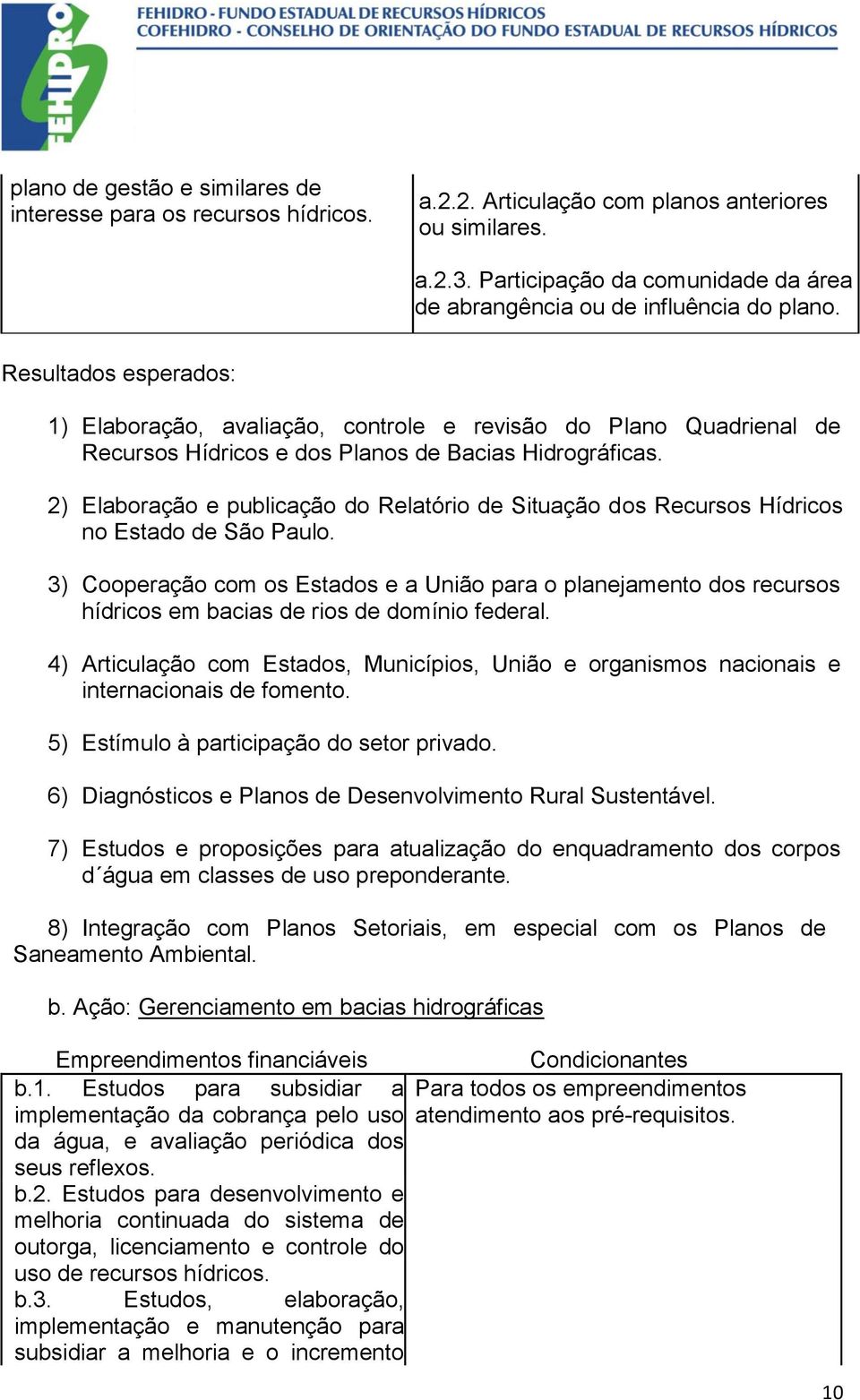 Resultados esperados: 1) Elaboração, avaliação, controle e revisão do Plano Quadrienal de Recursos Hídricos e dos Planos de Bacias Hidrográficas.