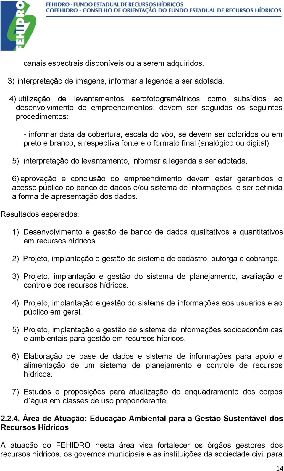 devem ser coloridos ou em preto e branco, a respectiva fonte e o formato final (analógico ou digital). 5) interpretação do levantamento, informar a legenda a ser adotada.