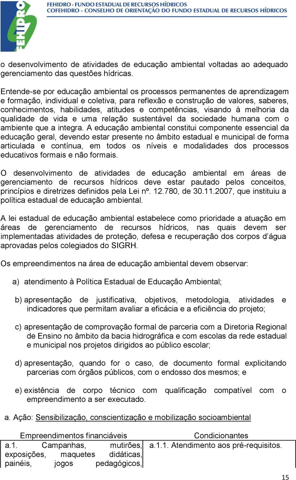 competências, visando à melhoria da qualidade de vida e uma relação sustentável da sociedade humana com o ambiente que a integra.