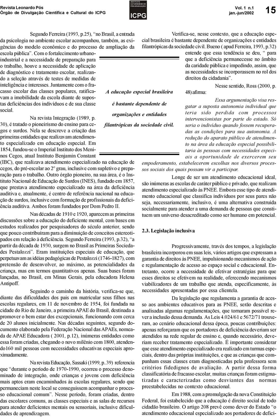 Com o fortalecimento urbanoindustrial e a necessidade de preparação para o trabalho, houve a necessidade de aplicação de diagnóstico e tratamento escolar, realizando a seleção através de testes de