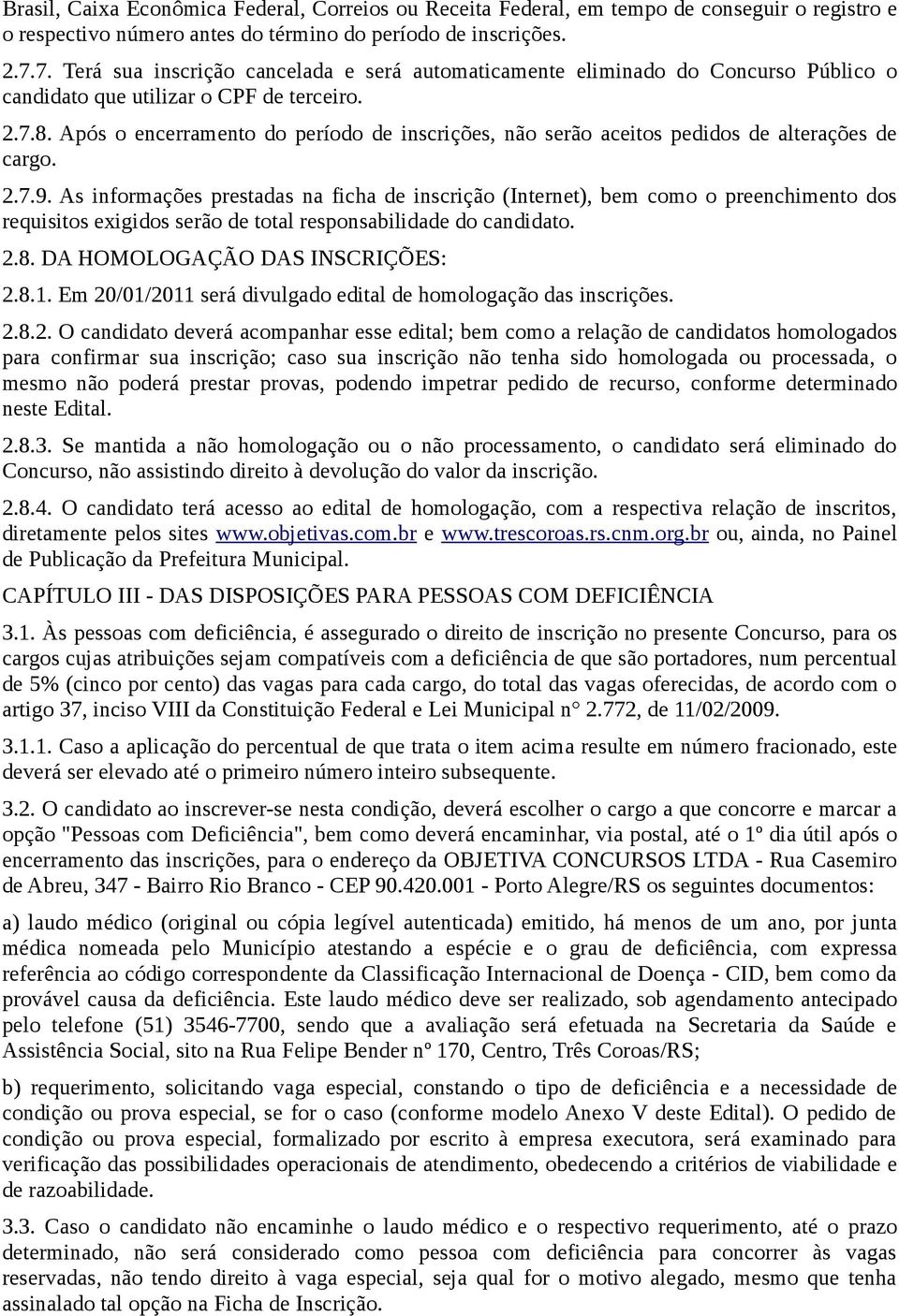 Após o encerramento do período de inscrições, não serão aceitos pedidos de alterações de cargo. 2.7.9.