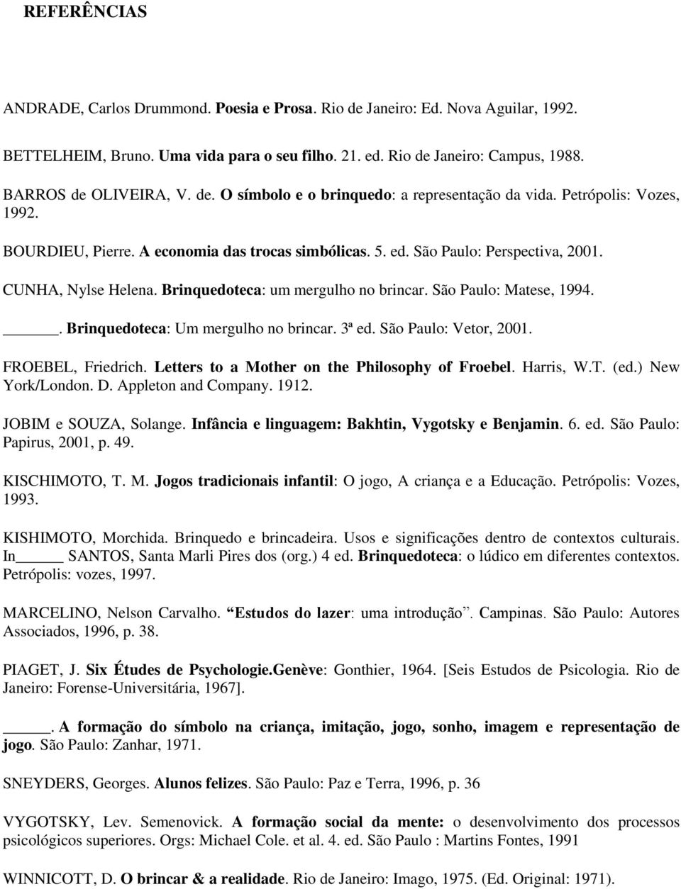 Brinquedoteca: um mergulho no brincar. São Paulo: Matese, 1994.. Brinquedoteca: Um mergulho no brincar. 3ª ed. São Paulo: Vetor, 2001. FROEBEL, Friedrich.