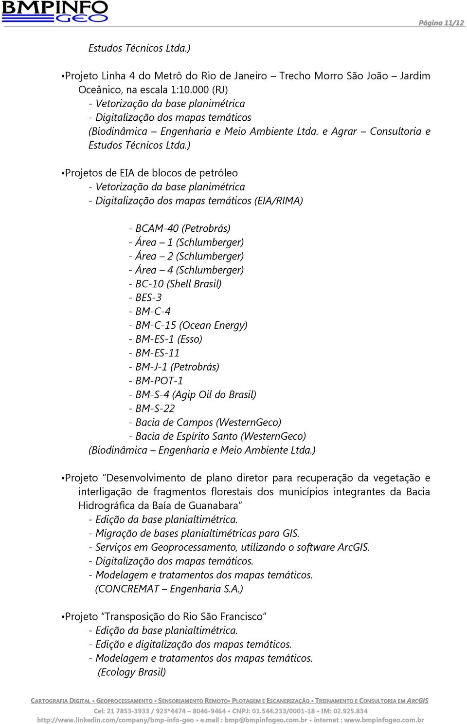 ) Projetos de EIA de blocos de petróleo - BCAM-40 (Petrobrás) - Área 1 (Schlumberger) - Área 2 (Schlumberger) - Área 4 (Schlumberger) - BC-10 (Shell Brasil) - BES-3 - BM-C-4 - BM-C-15 (Ocean Energy)