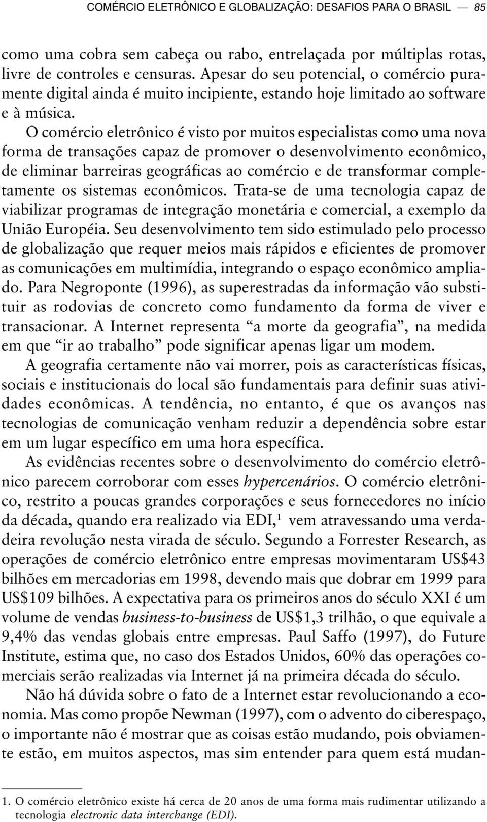 O comércio eletrônico é visto por muitos especialistas como uma nova forma de transações capaz de promover o desenvolvimento econômico, de eliminar barreiras geográficas ao comércio e de transformar