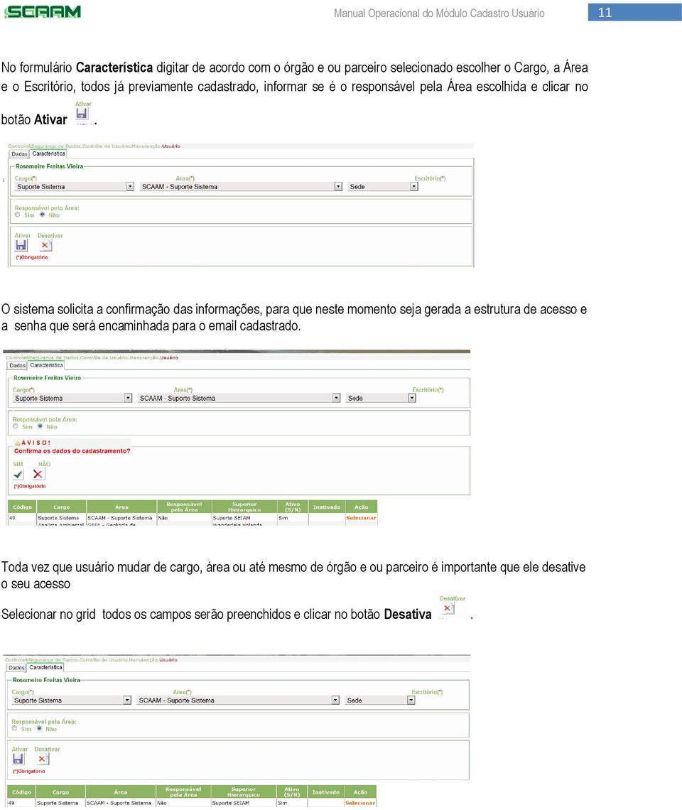 O sistema solicita a confirmação das informações, para que neste momento seja gerada a estrutura de acesso e a senha que será encaminhada para o