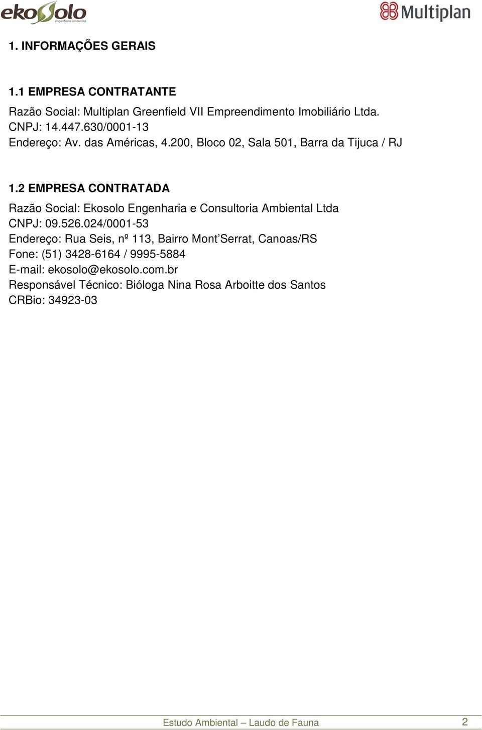 2 EMPRESA CONTRATADA Razão Social: Ekosolo Engenharia e Consultoria Ambiental Ltda CNPJ: 09.526.