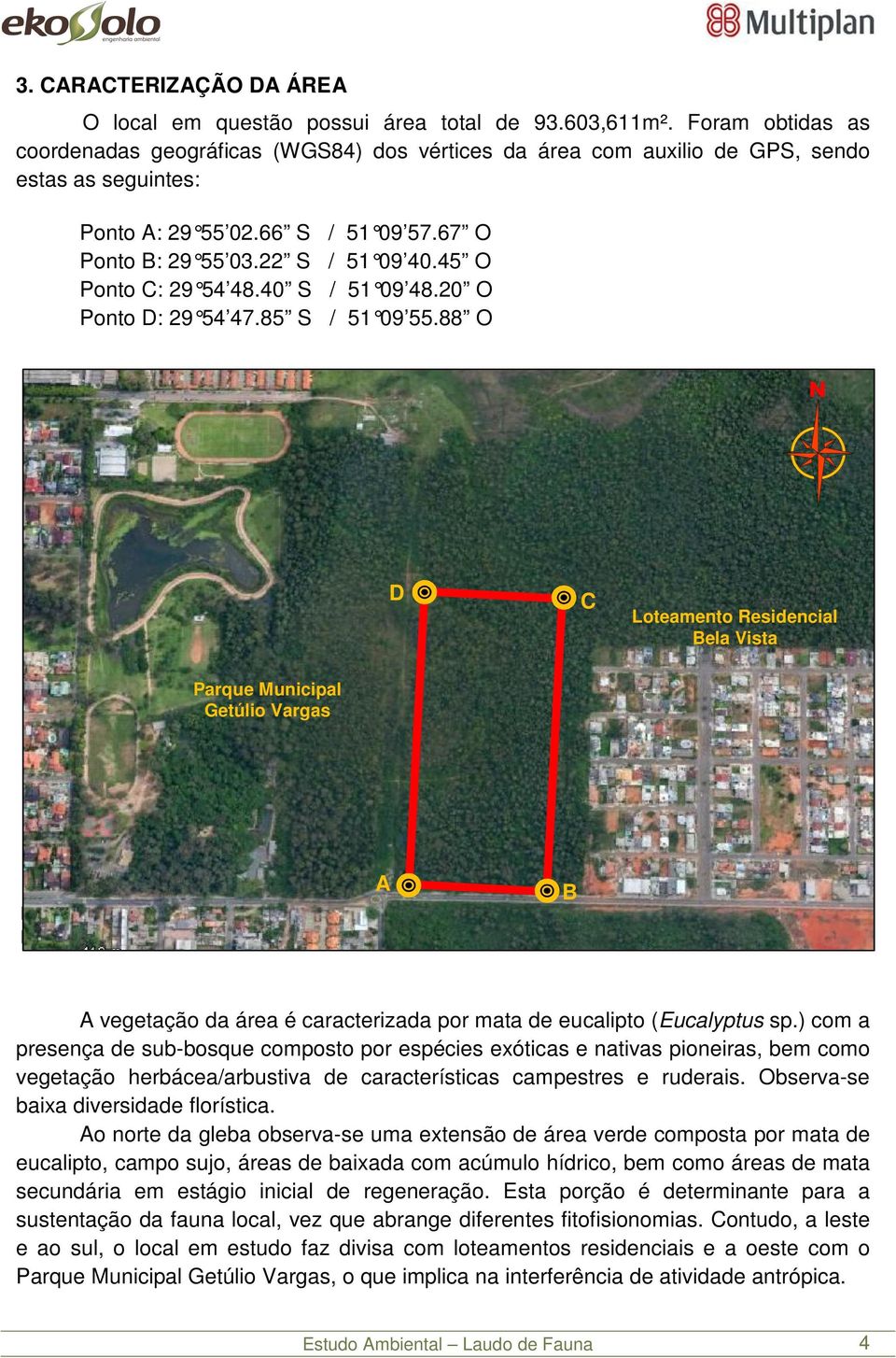 45 O Ponto C: 29 54 48.40 S / 51 09 48.20 O Ponto D: 29 54 47.85 S / 51 09 55.