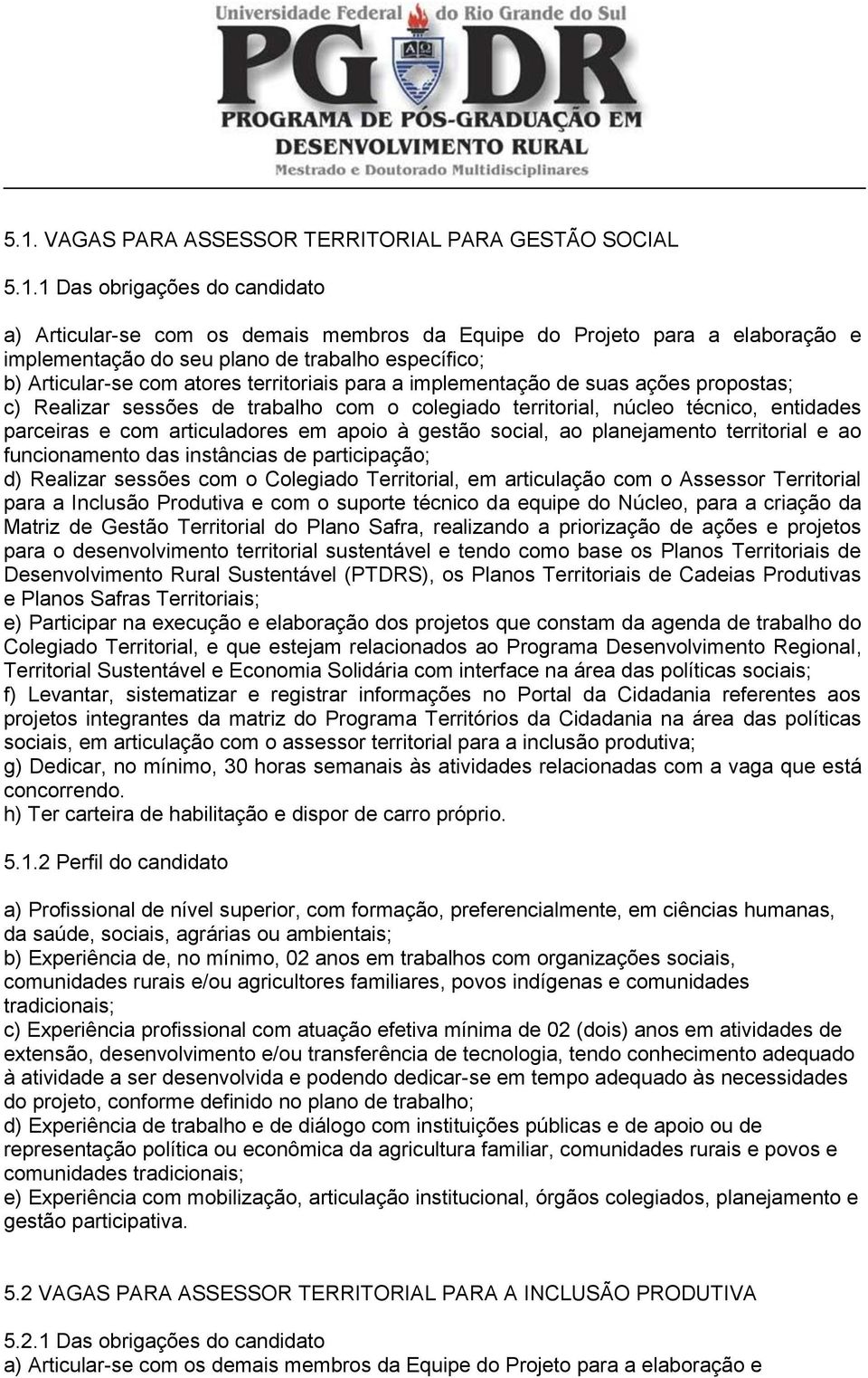 parceiras e com articuladores em apoio à gestão social, ao planejamento territorial e ao funcionamento das instâncias de participação; d) Realizar sessões com o Colegiado Territorial, em articulação