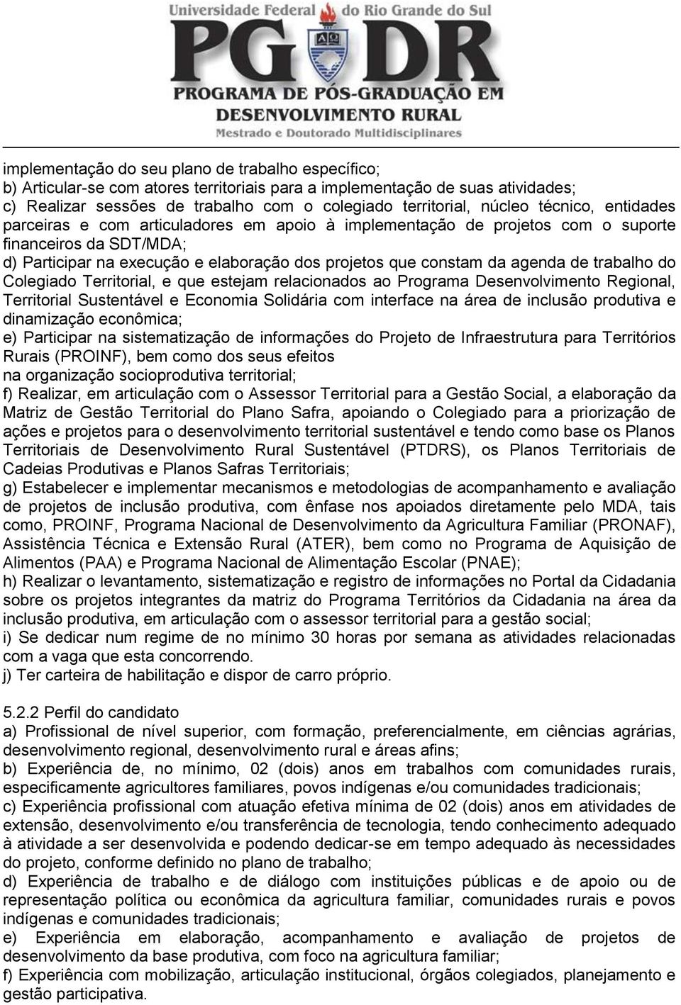 de trabalho do Colegiado Territorial, e que estejam relacionados ao Programa Desenvolvimento Regional, Territorial Sustentável e Economia Solidária com interface na área de inclusão produtiva e