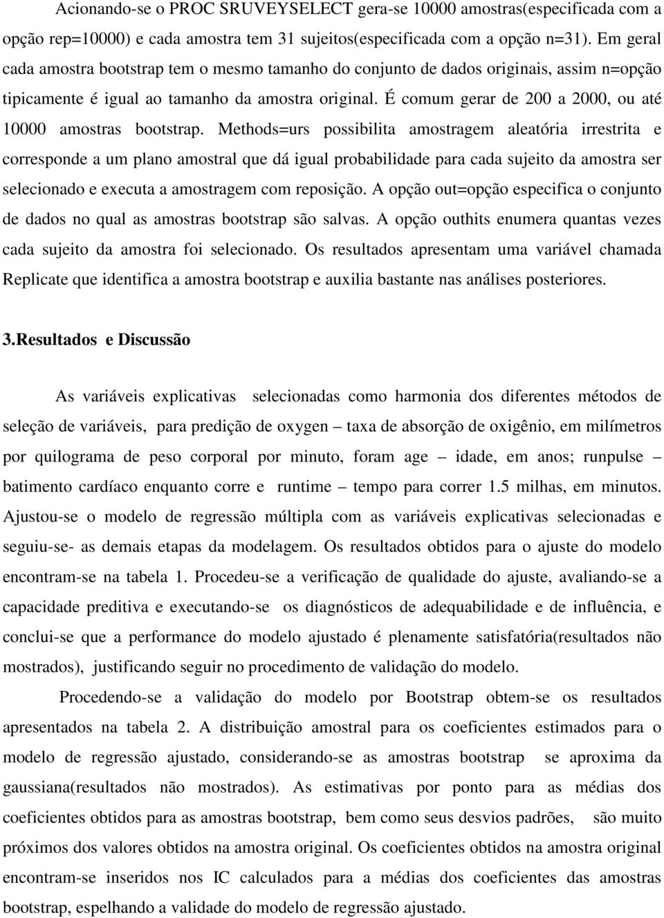 É comum gerar de 200 a 2000, ou até 10000 amostras bootstrap.