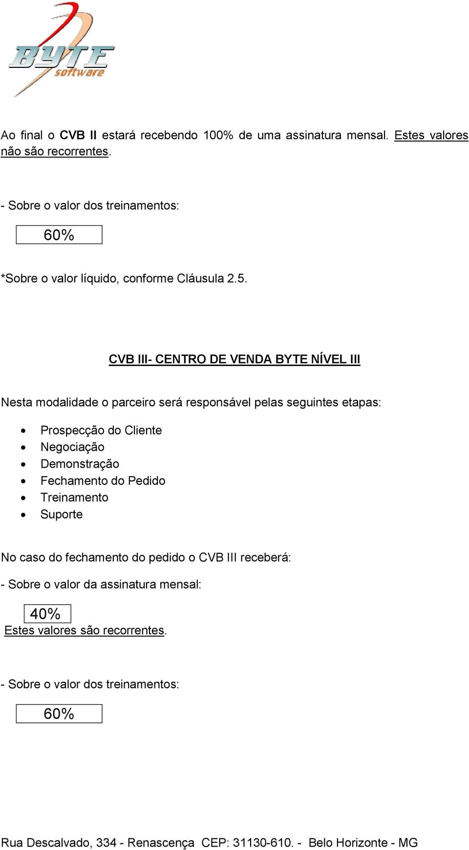 CVB III- CENTRO DE VENDA BYTE NÍVEL III Nesta modalidade o parceiro será responsável pelas seguintes etapas: Prospecção do Cliente