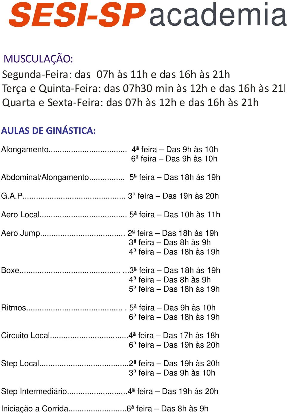 .. 2ª feira Das 18h às 19h 3ª feira Das 8h às 9h 4ª feira Das 18h às 19h Boxe......3ª feira Das 18h às 19h 4ª feira Das 8h às 9h 5ª feira Das 18h às 19h Ritmos.