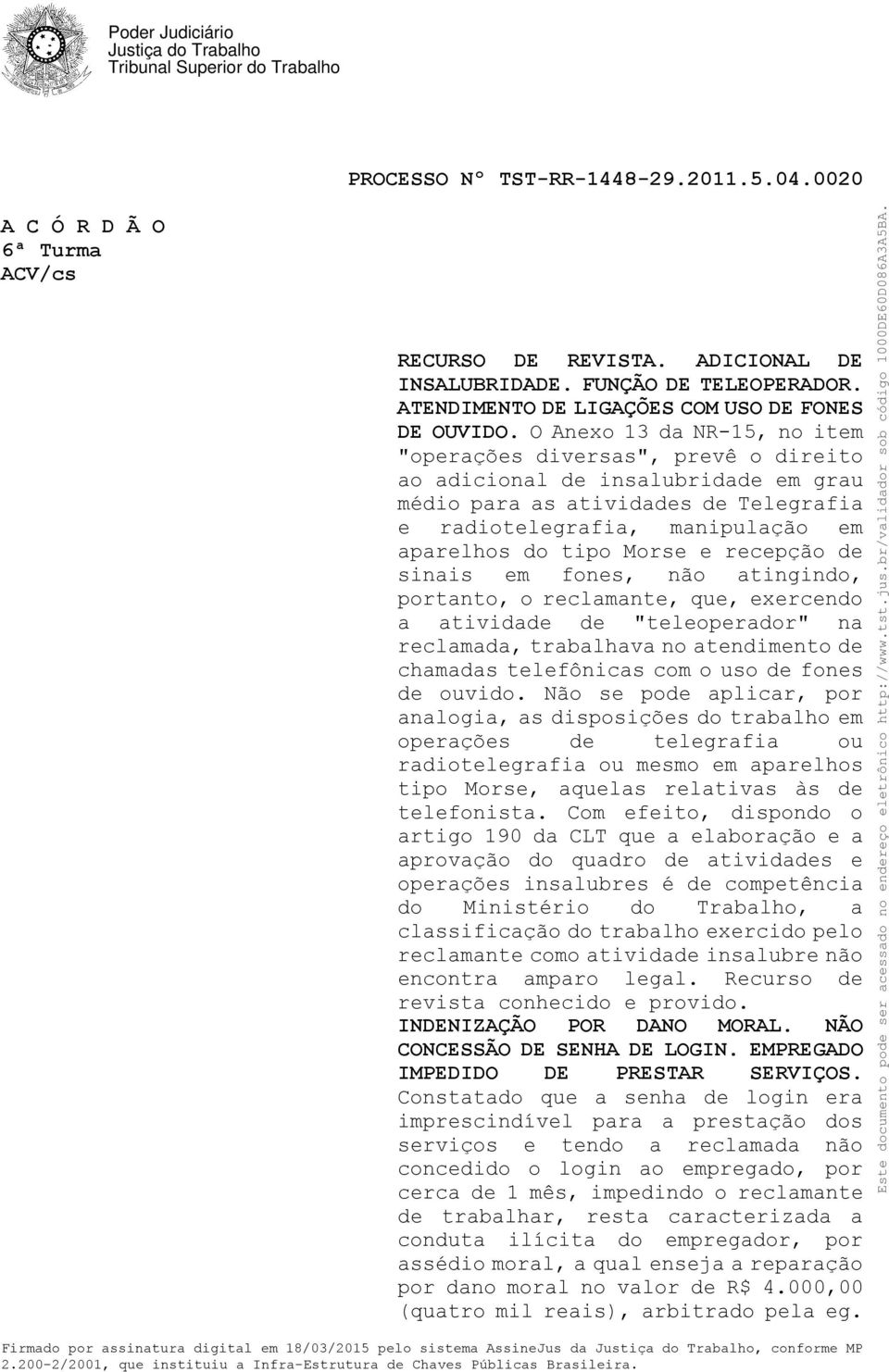 Morse e recepção de sinais em fones, não atingindo, portanto, o reclamante, que, exercendo a atividade de "teleoperador" na reclamada, trabalhava no atendimento de chamadas telefônicas com o uso de