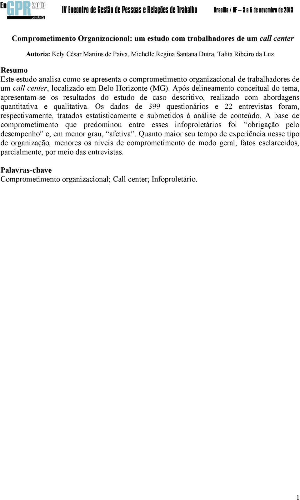 Após delineamento conceitual do tema, apresentam-se os resultados do estudo de caso descritivo, realizado com abordagens quantitativa e qualitativa.