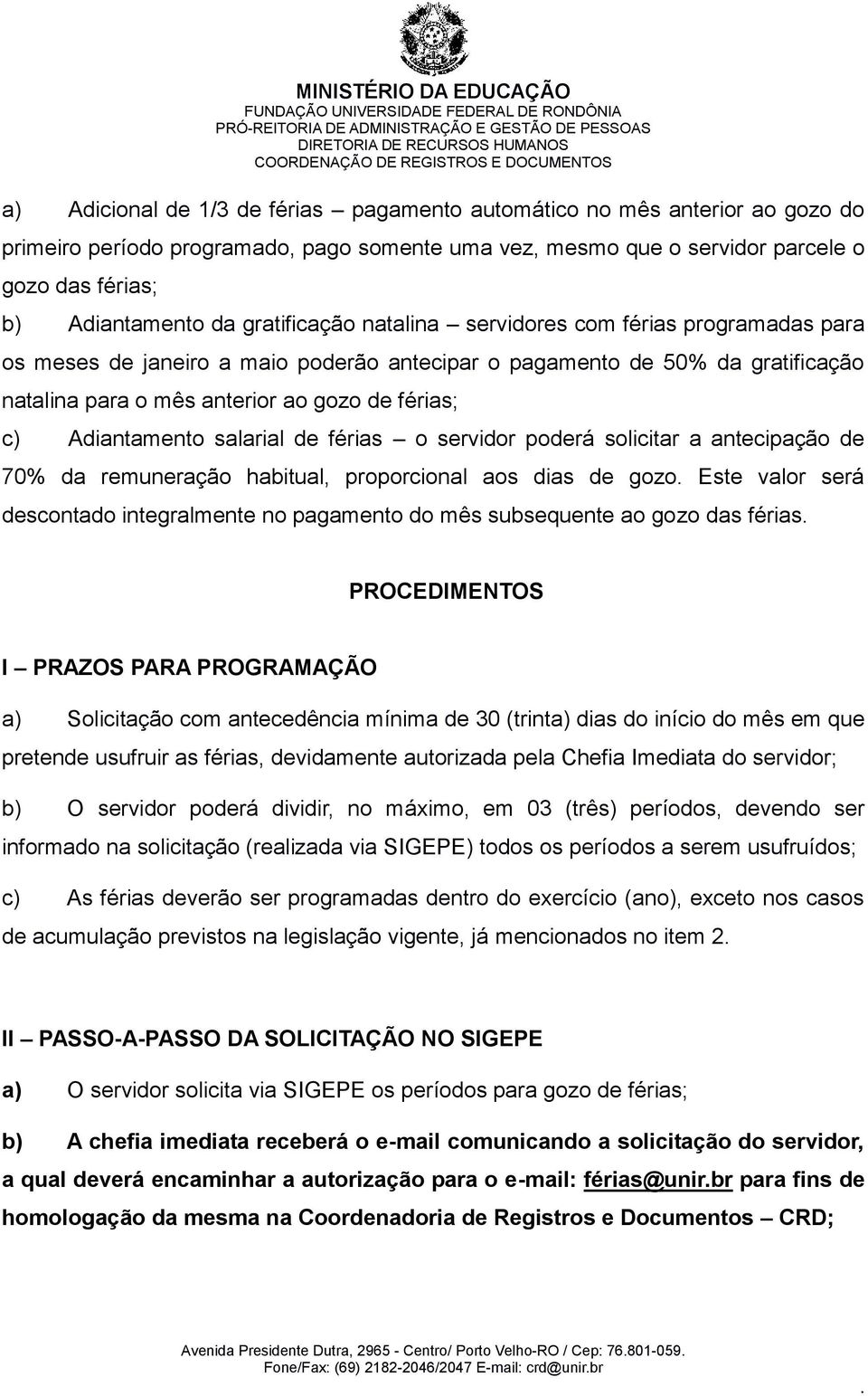 Adiantamento salarial de férias o servidor poderá solicitar a antecipação de 70% da remuneração habitual, proporcional aos dias de gozo Este valor será descontado integralmente no pagamento do mês