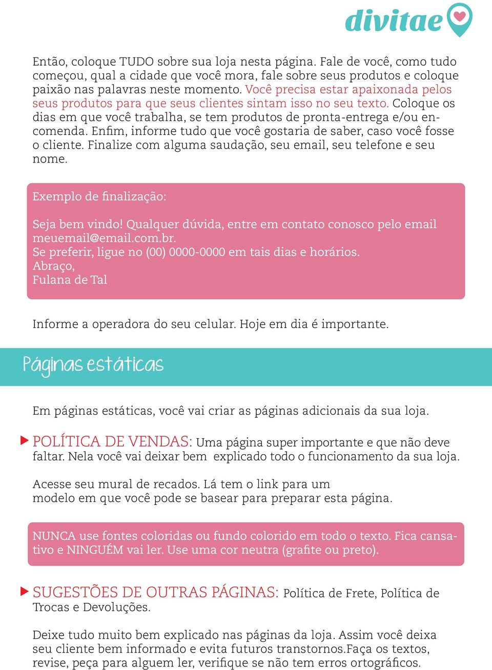 Enfim, informe tudo que você gostaria de saber, caso você fosse o cliente. Finalize com alguma saudação, seu email, seu telefone e seu nome. Exemplo de finalização: Seja bem vindo!