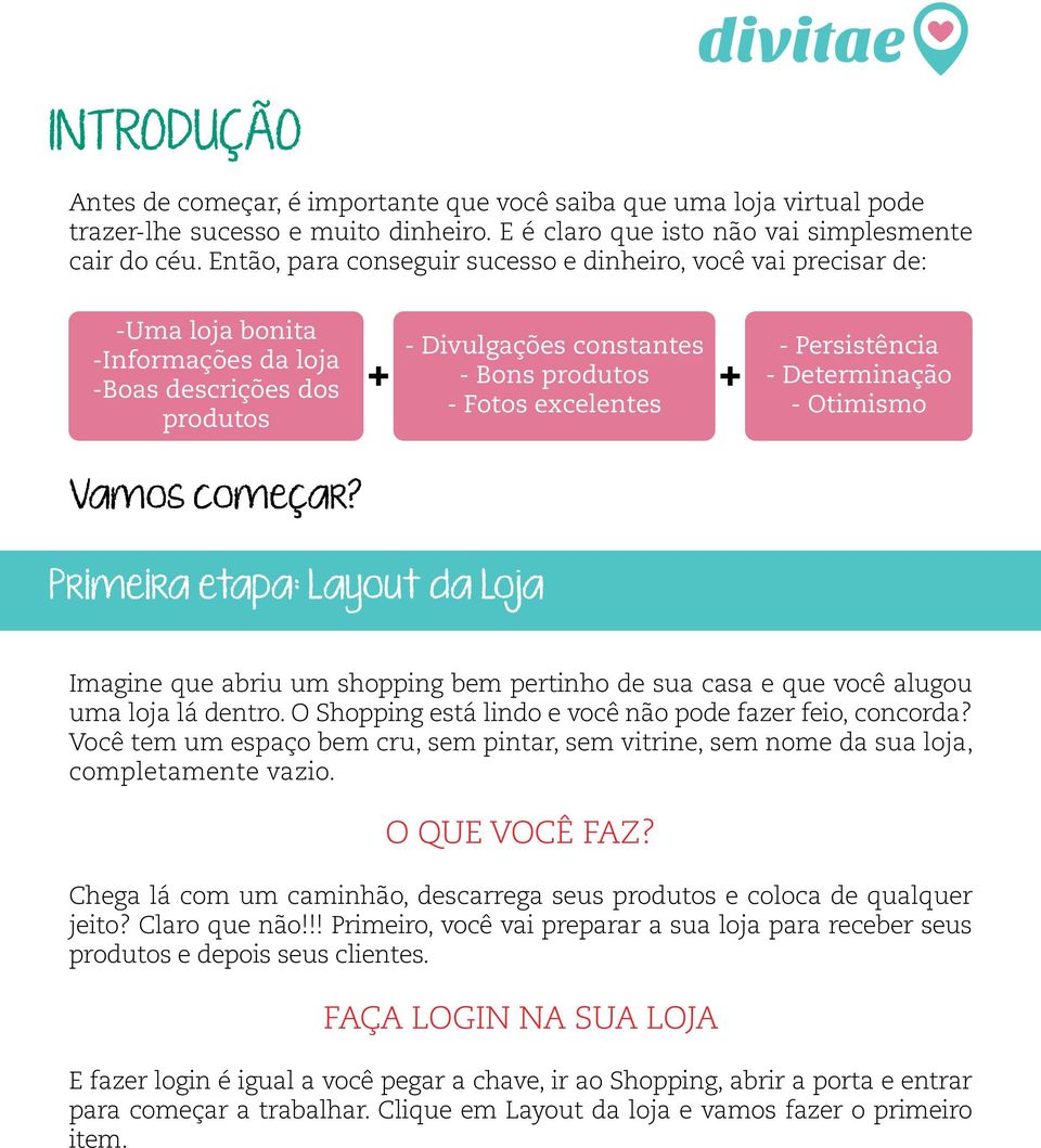 Persistência - Determinação - Otimismo Vamos começar? Primeira etapa: Layout da Loja Imagine que abriu um shopping bem pertinho de sua casa e que você alugou uma loja lá dentro.