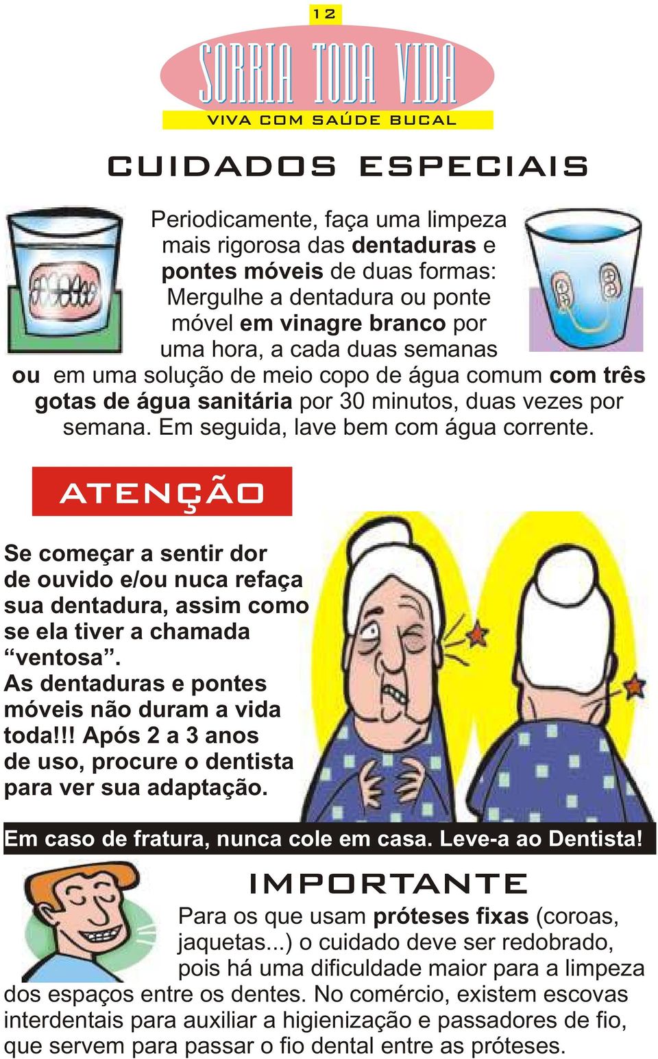 atenção Se começar a sentir dor de ouvido e/ou nuca refaça sua dentadura, assim como se ela tiver a chamada ventosa. As dentaduras e pontes móveis não duram a vida toda!