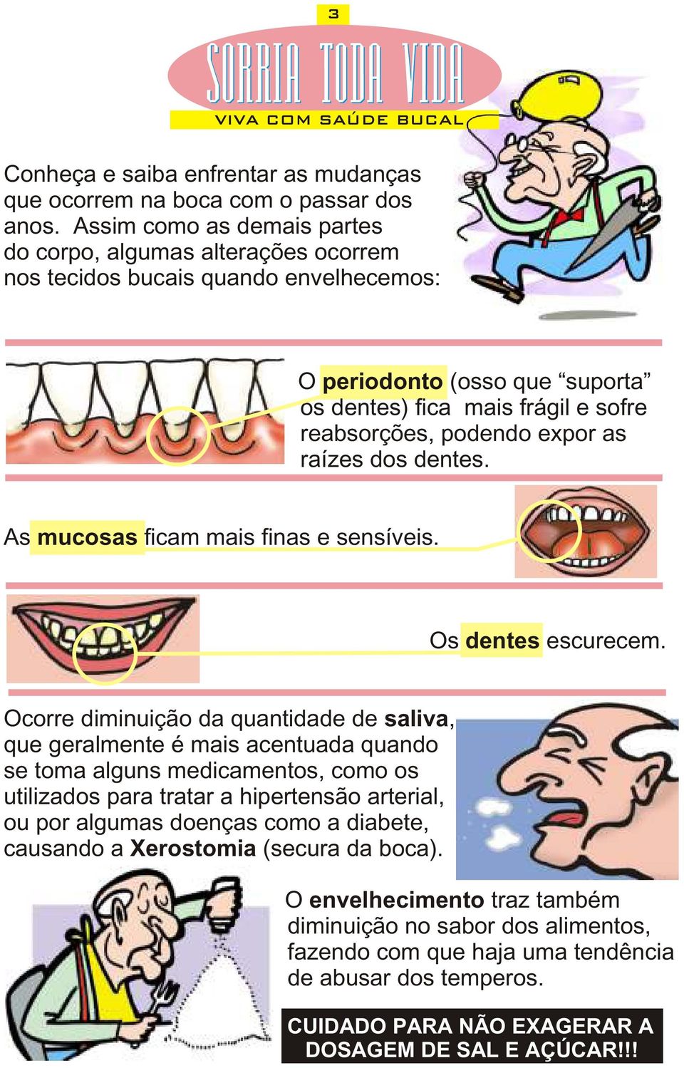 expor as raízes dos dentes. As mucosas ficam mais finas e sensíveis. Os dentes escurecem.