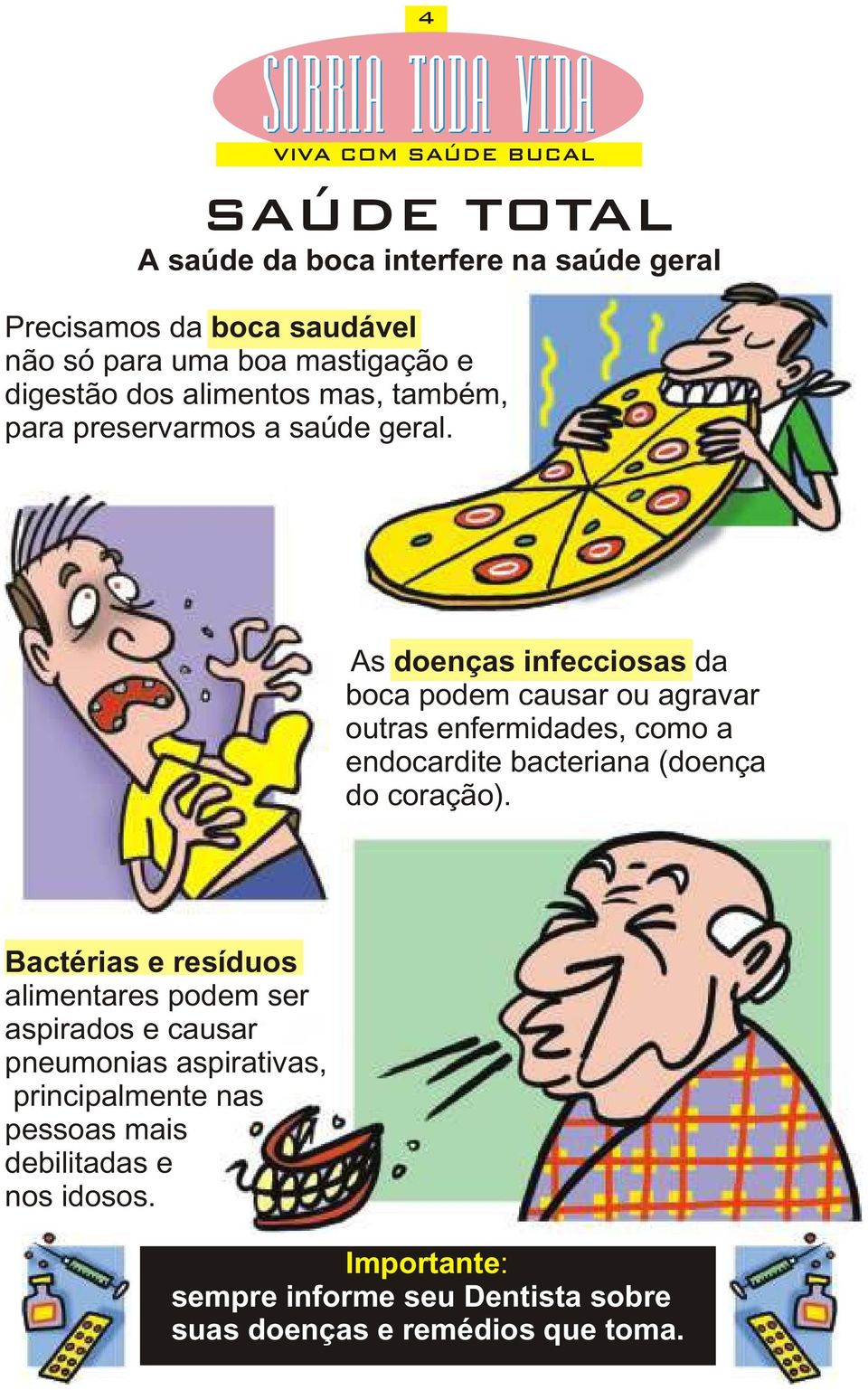 As doenças infecciosas da boca podem causar ou agravar outras enfermidades, como a endocardite bacteriana (doença do coração).