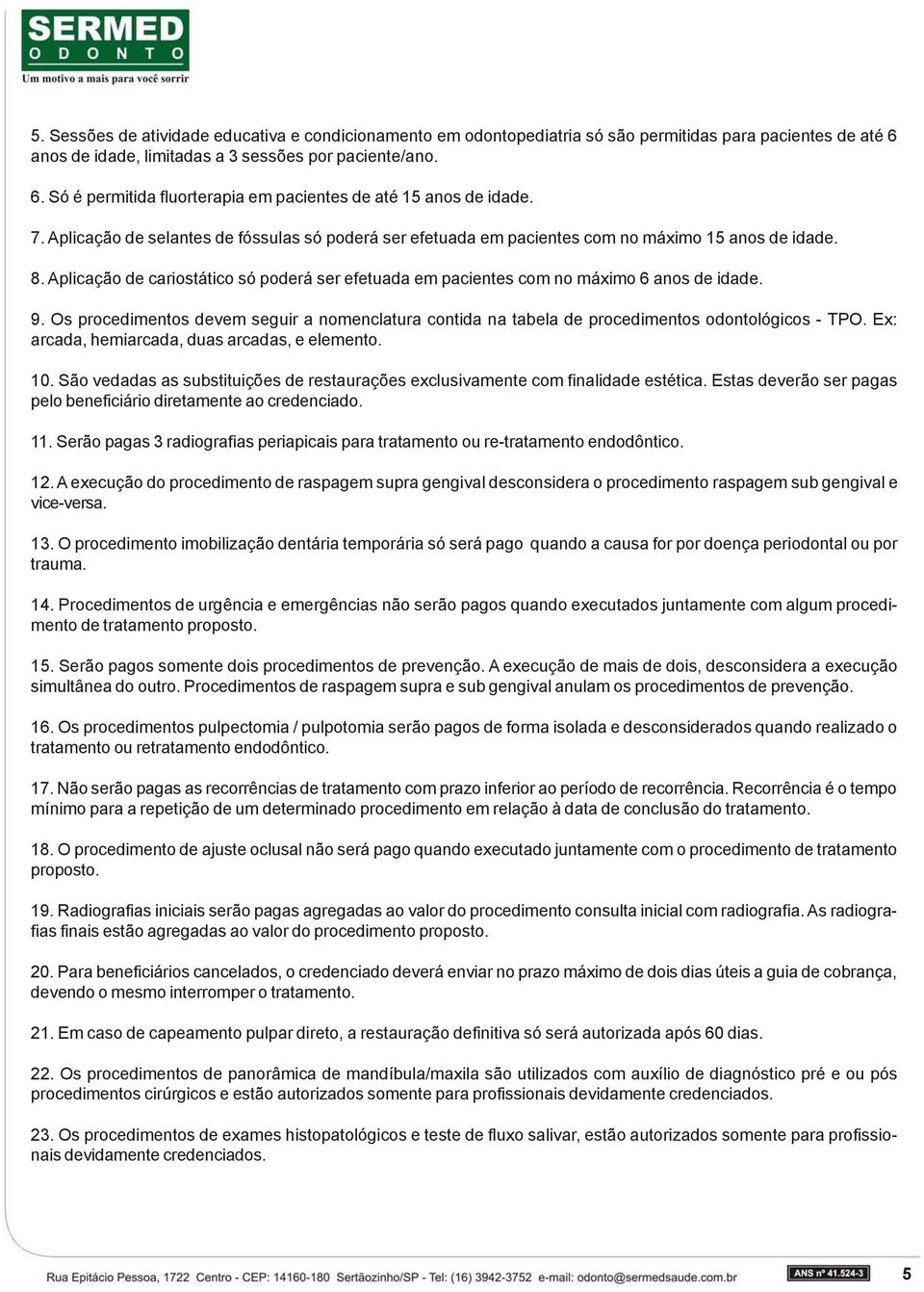 9. Os procedimentos devem seguir a nomenclatura contida na tabela de procedimentos odontológicos - TPO. Ex: arcada, hemiarcada, duas arcadas, e elemento. 10.