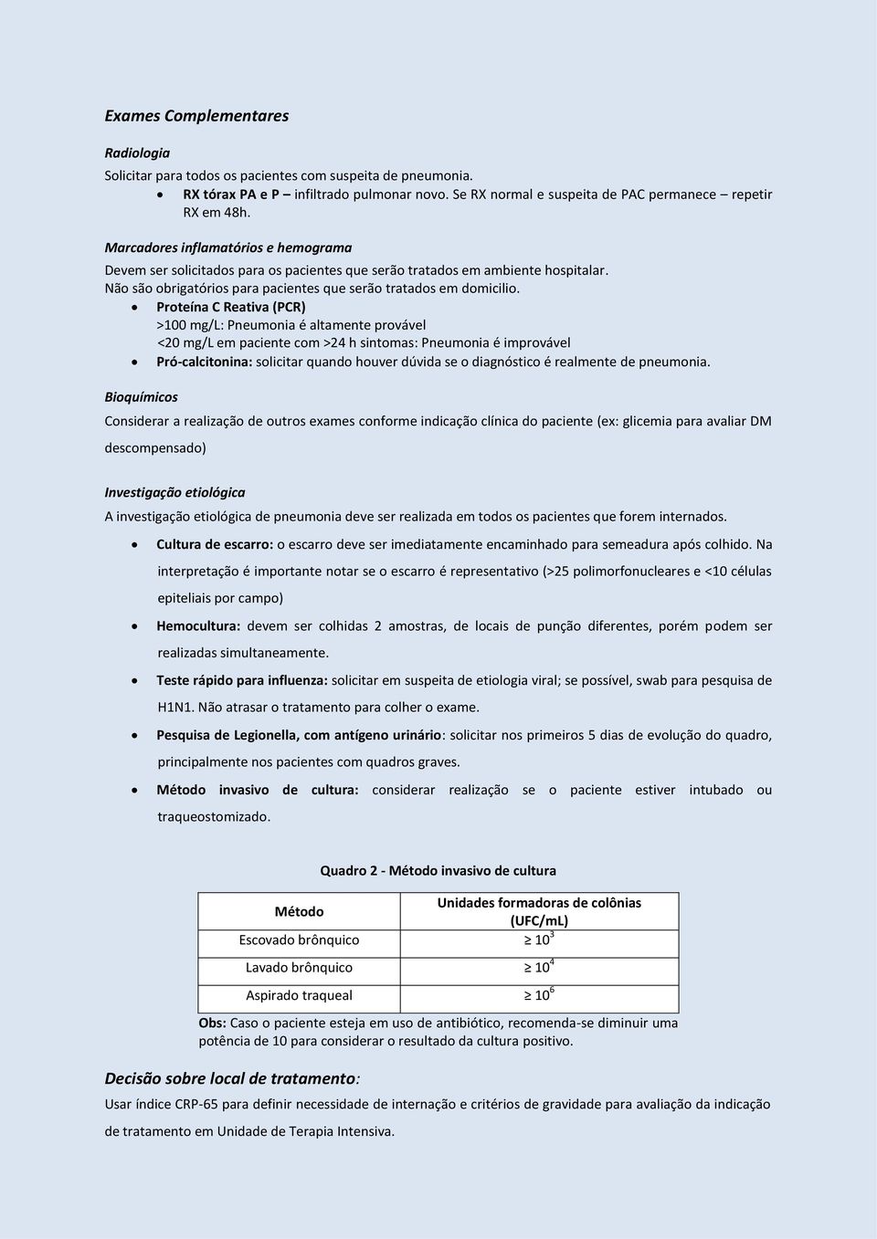 Proteína C Reativa (PCR) >100 mg/l: Pneumonia é altamente provável <20 mg/l em paciente com >24 h sintomas: Pneumonia é improvável Pró-calcitonina: solicitar quando hver dúvida se o diagnóstico é