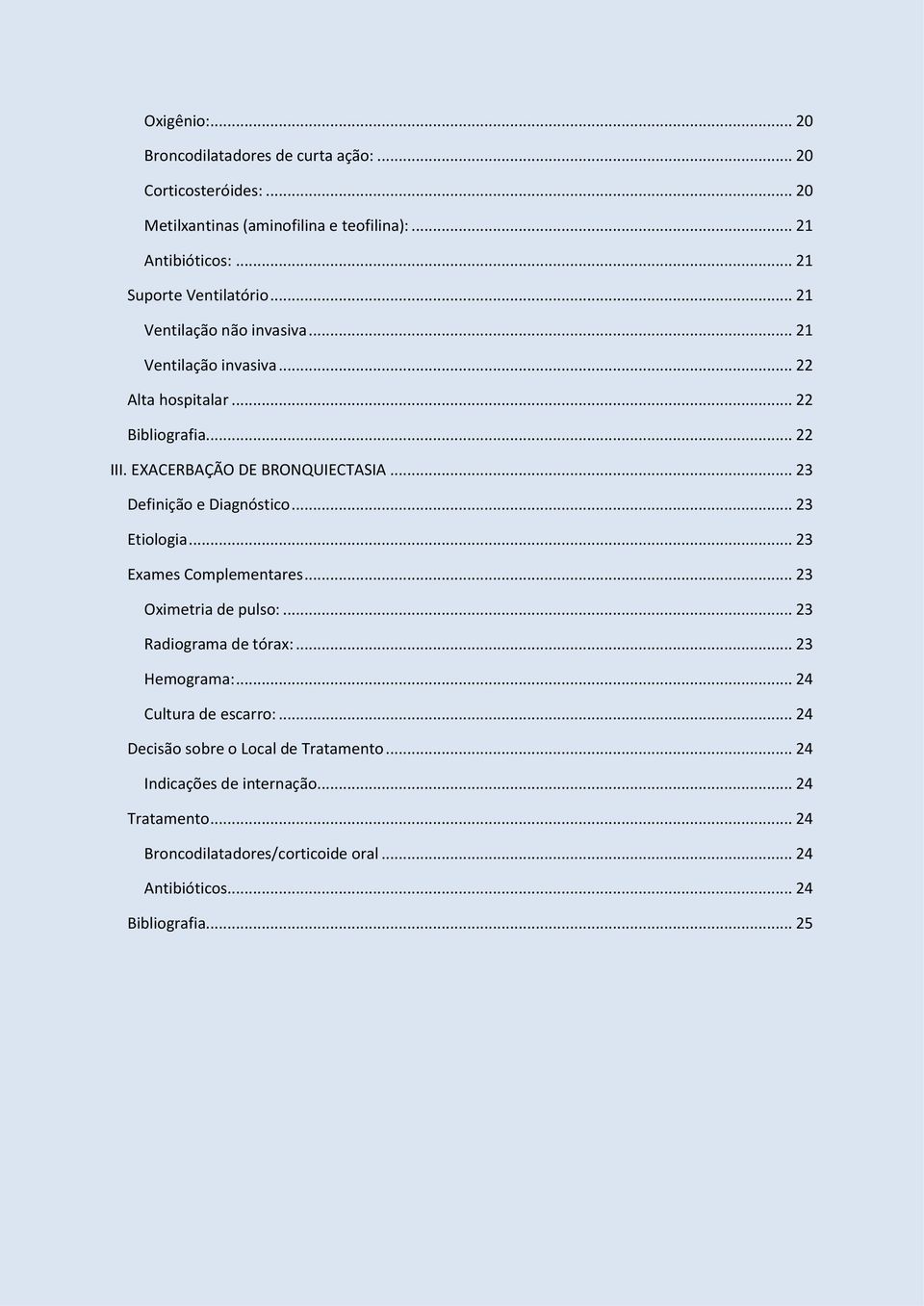 EXACERBAÇÃO DE BRONQUIECTASIA... 23 Definição e Diagnóstico... 23 Etiologia... 23 Exames Complementares... 23 Oximetria de pulso:... 23 Radiograma de tórax:.