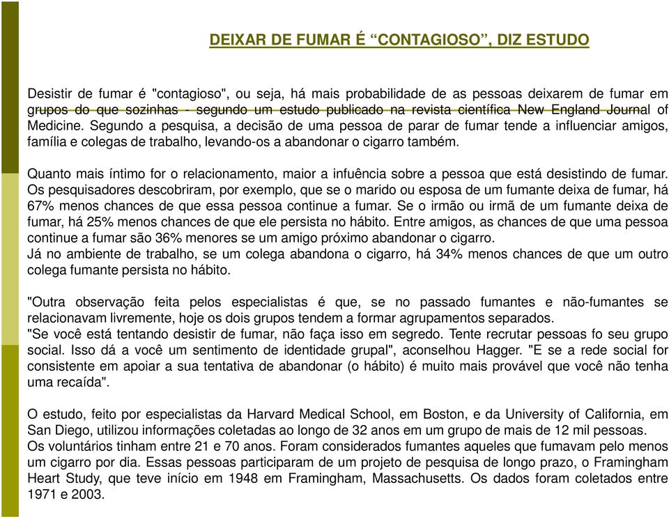 Segundo a pesquisa, a decisão de uma pessoa de parar de fumar tende a influenciar amigos, família e colegas de trabalho, levando-os a abandonar o cigarro também.