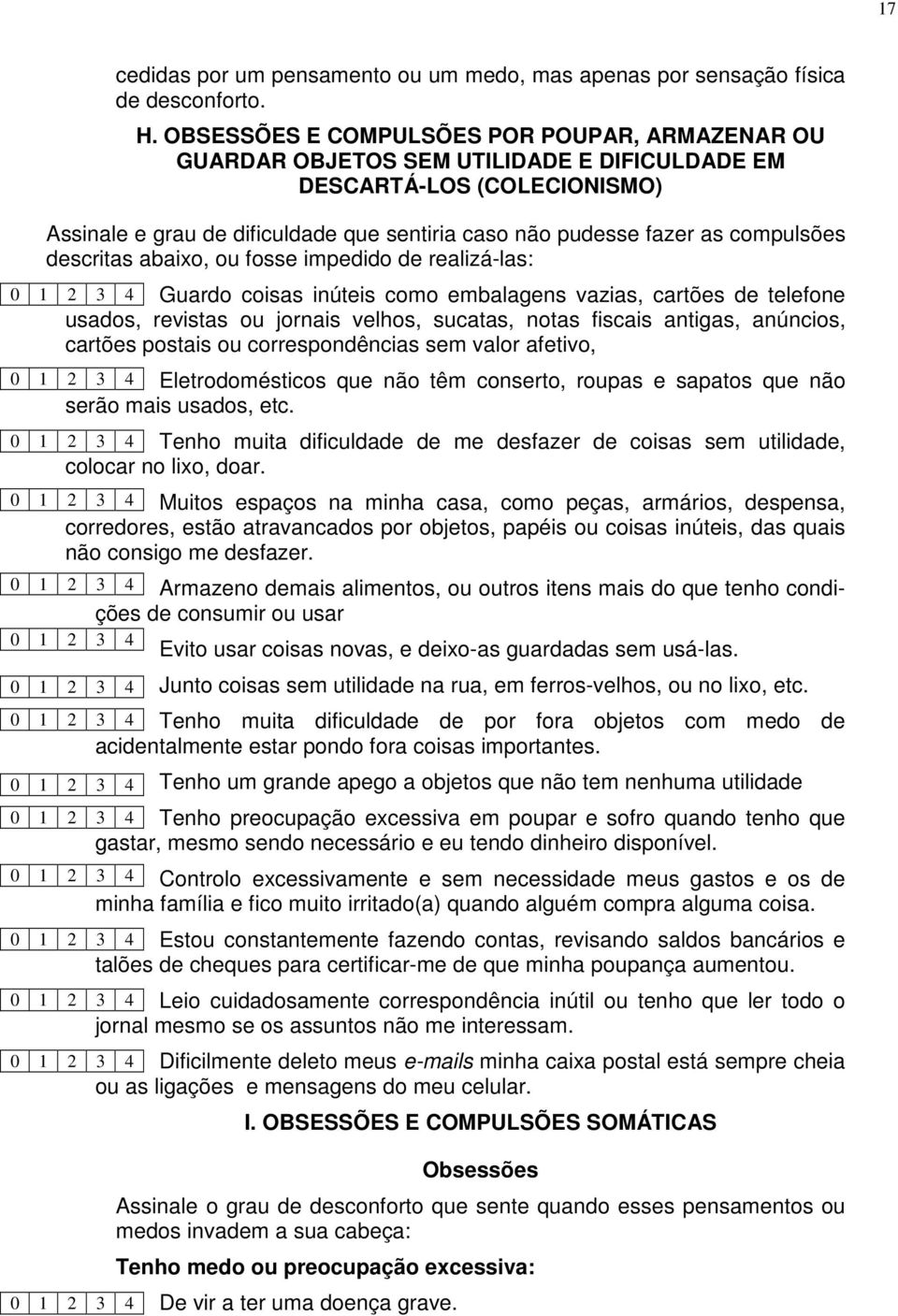 compulsões descritas abaixo, ou fosse impedido de realizá-las: Guardo coisas inúteis como embalagens vazias, cartões de telefone usados, revistas ou jornais velhos, sucatas, notas fiscais antigas,