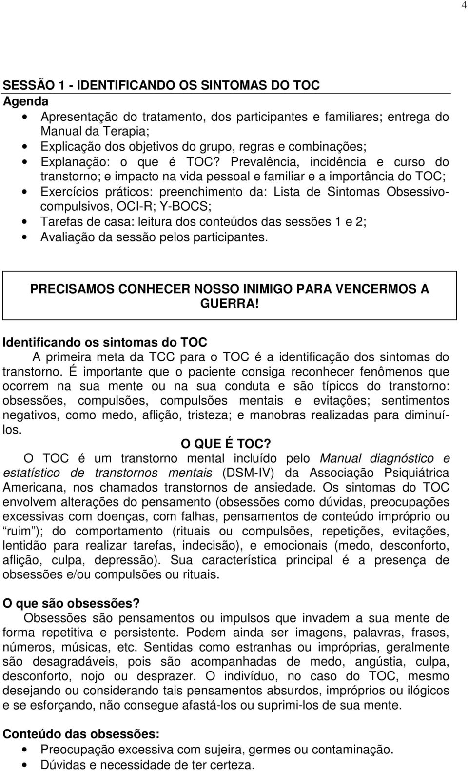 Prevalência, incidência e curso do transtorno; e impacto na vida pessoal e familiar e a importância do TOC; Exercícios práticos: preenchimento da: Lista de Sintomas Obsessivocompulsivos, OCI-R;