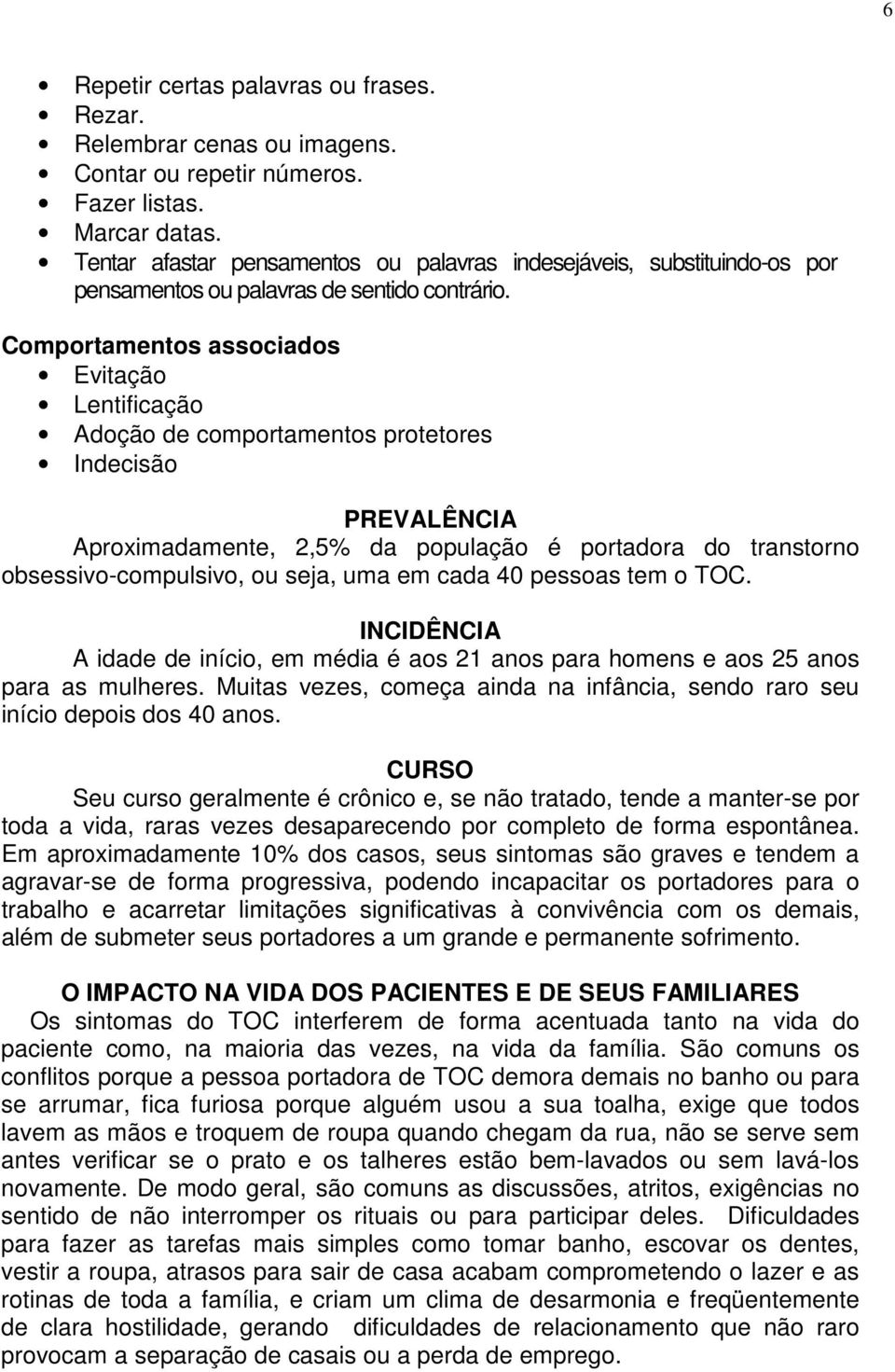 Comportamentos associados Evitação Lentificação Adoção de comportamentos protetores Indecisão PREVALÊNCIA Aproximadamente, 2,5% da população é portadora do transtorno obsessivo-compulsivo, ou seja,