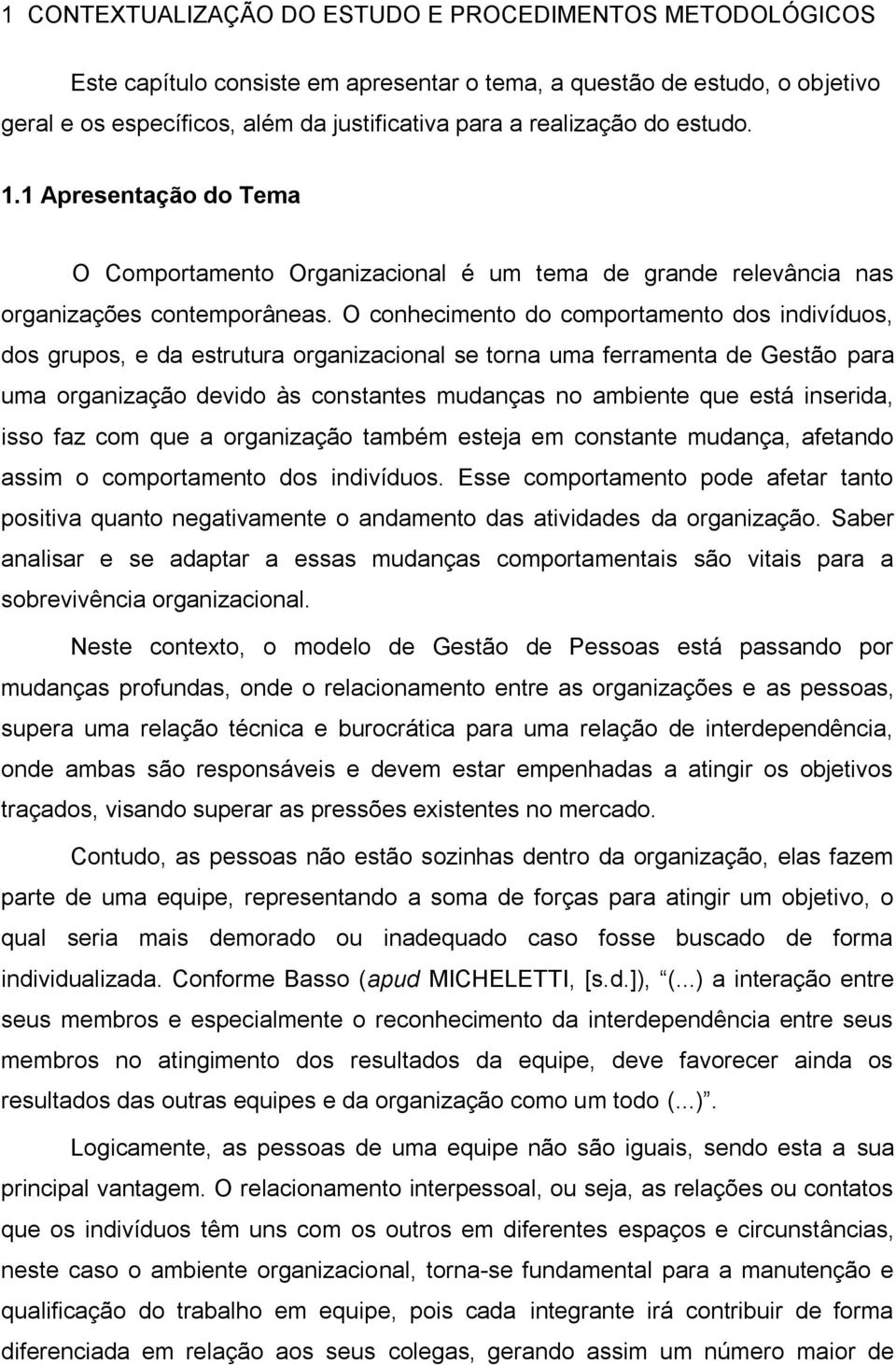 O conhecimento do comportamento dos indivíduos, dos grupos, e da estrutura organizacional se torna uma ferramenta de Gestão para uma organização devido às constantes mudanças no ambiente que está