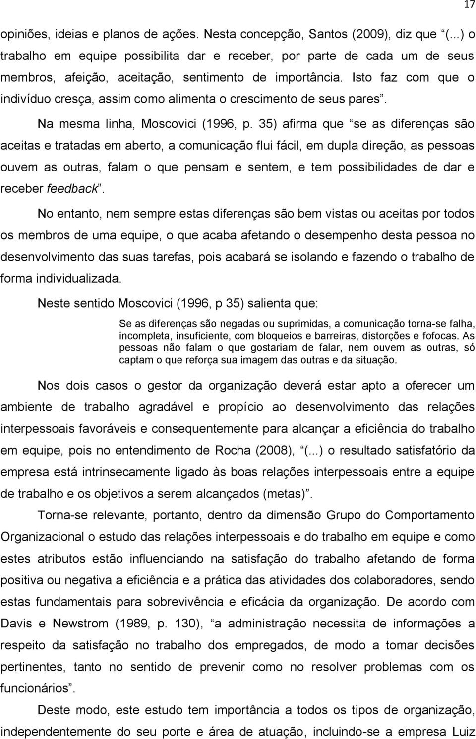 Isto faz com que o indivíduo cresça, assim como alimenta o crescimento de seus pares. Na mesma linha, Moscovici (1996, p.